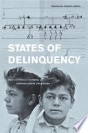 States of delinquency race and science in the making of California's juvenile justice system / Miroslava Chavez-Garcia.