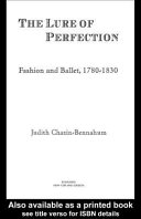 The lure of perfection : fashion and ballet, 1780-1830 / Judith Chazin-Bennahum.