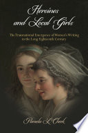 Heroines and Local Girls : the Transnational Emergence of Women's Writing in the Long Eighteenth Century.