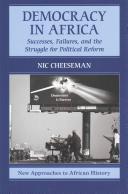 Democracy in Africa : successes, failures, and the struggle for political reform / Nic Cheeseman, University of Oxford.