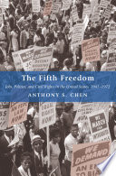 The fifth freedom : jobs, politics, and civil rights in the United States, 1941-1972 / Anthony S. Chen.