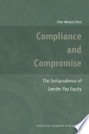 Compliance and compromise the jurisprudence of gender pay equity / by Cher Weixia Chen.