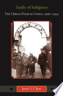 Guilty of indigence : the urban poor in China, 1900-1953 /