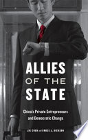 Allies of the state : China's private entrepreneurs and democratic change / Jie Chen, Bruce J. Dickson.