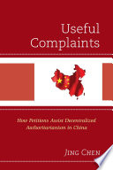 Useful complaints : how petitions assist decentralized authoritarianism in China / Jing Chen. / Jing Chen.