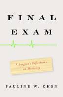 Final exam : a surgeon's reflections on mortality / Pauline W. Chen.