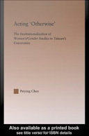 Acting 'otherwise' : the institutionalization of women's/gender studies in Taiwan's universities /