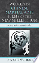 Women in Chinese martial arts films of the new millennium narrative analyses and gender politics /