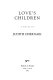 Love's children : a novel / by Judith Chernaik.