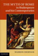 The myth of Rome in Shakespeare and his contemporaries / Warren Chernaik.
