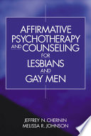 Affirmative psychotherapy and counseling for lesbians and gay men / Jeffrey N. Chernin, Melissa R. Johnson.