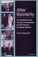 After bipolarity : the vanishing threat, theories of cooperation, and the future of the Atlantic Alliance / Fred Chernoff.