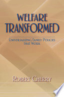 Welfare transformed : universalizing family policies that work / Robert Cherry.