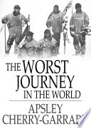 The worst journey in the world : Antarctic 1910-1913 / Apsley Cherry-Garrard.