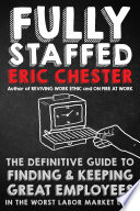Fully staffed : the definitive guide to finding & keeping great employees in the worst labor market ever /