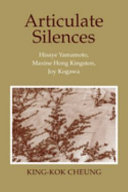 Articulate silences : Hisaye Yamamoto, Maxine Hong Kingston, Joy Kogawa / King-Kok Cheung.