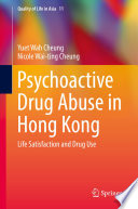 Psychoactive drug use in Hong Kong : life satisfaction and drug use / Yuet Wah Cheung, Nicole Wai-ting Cheung.