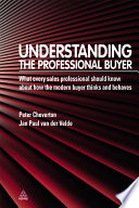 Understanding the professional buyer : what every sales professional should know about how the modern buyer thinks and behaves /