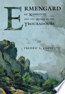 Ermengard of Narbonne and the world of the troubadours / Fredric L. Cheyette.