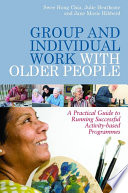 Group and individual work with older people : a practical guide to running successful activity-based programmes /