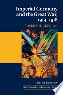 Imperial Germany and the Great War, 1914-1918 / Roger Chickering.