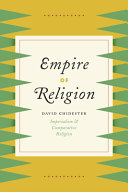 Empire of religion : imperialism and comparative religion / David Chidester.