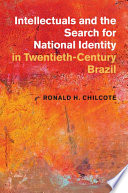 Intellectuals and the search for national identity in twentieth-century Brazil / Ronald H. Chilcote.