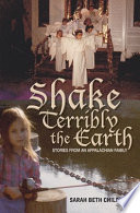 Shake terribly the earth : stories from an Appalachian family / Sarah Beth Childers.