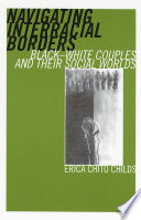 Navigating interracial borders : black-white couples and their social worlds / Erica Chito Childs.