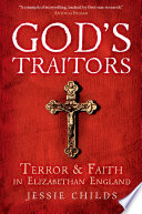 God's traitors : terror and faith in Elizabethan England / Jessie Childs.