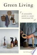 Green living : A Sustainable Guide to a More Intentional Life /