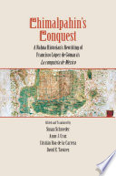 Chimalpahin's conquest : a Nahua historian's rewriting of Francisco López de Gómara's La conquista de México / edited and translated by Susan Schroeder [and others].