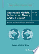 Stochastic models, information theory, and lie groups. analytic methods and modern applications / Gregory S. Chirikjian.