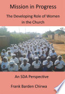 Mission in progress : the developing role of women in the church : an SDA perspective from Malawi /