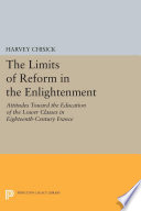 The limits of reform in the Enlightenment : attitudes toward the education of the lower classes in eighteenth-century France / Harvey Chisick.