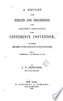 Report of the debates and proceedings in the secret session of the conference convention : for proposing amendments to the Constitution of the United States, held at Washington, D.C., in February, A.D. 1861 /