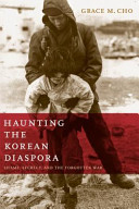 Haunting the Korean diaspora : shame, secrecy, and the forgotten war / Grace M. Cho.