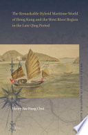 The remarkable hybrid maritime world of Hong Kong and the West River region in the late Qing period / by Henry Sze Hang Choi.
