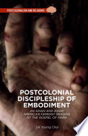 Postcolonial discipleship of embodiment : an Asian and Asian American feminist reading of the gospel of Mark /