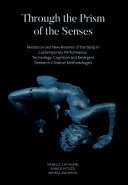 Through the Prism of the Senses : Mediation and New Realities of the Body in Contemporary Performance. Technology, Cognition and Emergent Research-Creation Methodologies /