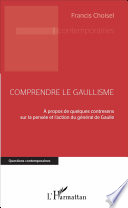 Comprendre le gaullisme : a propos de quelques contresens sur la pensee et l'action du general de Gaulle / Francis Choisel.