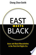 East meets black : Asian and black masculinities in the post-civil rights era /