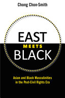 East meets Black : Asian and Black masculinities in the post-civil rights era /