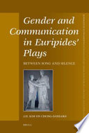 Gender and communication in Euripides' plays : between song and silence / by J.H. Kim On Chong-Gossard.