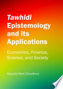 Tawhidi epistemology and its applications : economics, finance, science, and society / by Masudul Alam Choudhury ; with contributions from T. Mariyanti, M. Shahadat Hossain and Jadi Suriadi.