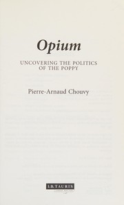 Opium : uncovering the politics of the poppy / Pierre-Arnaud Chouvy.
