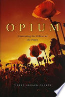 Opium : uncovering the politics of the poppy / Pierre-Arnaud Chouvy.