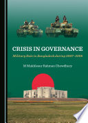 Crisis in governance : military rule in Bangladesh during 2007-2008 / by M Mukhlesur Rahman Chowdhury.