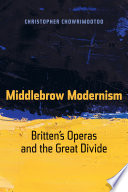 Middlebrow modernism : Britten's operas and the great divide /