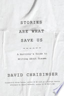 STORIES ARE WHAT SAVE US a survivor's guide to writing about trauma.